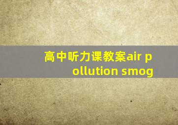 高中听力课教案air pollution smog